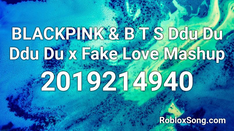 Blackpink B T S Ddu Du Ddu Du X Fake Love Mashup Roblox Id Roblox Music Codes - fake love bts roblox song id
