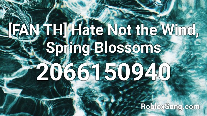 [FAN TH] Hate Not the Wind, Spring Blossoms Roblox ID