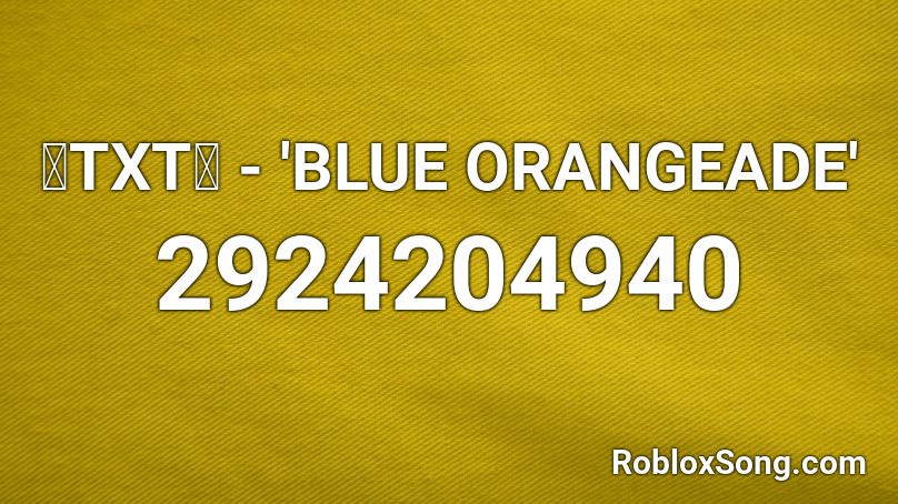 🧡TXT💙 - 'BLUE ORANGEADE' Roblox ID