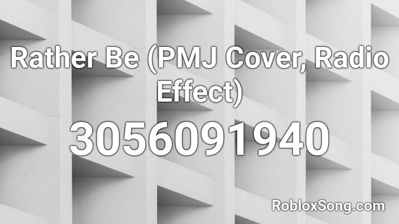 Rather Be (PMJ Cover, Radio Effect) Roblox ID