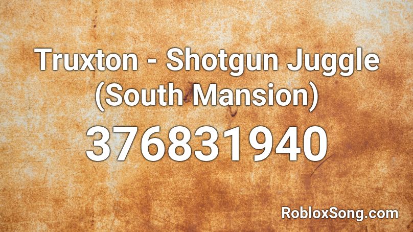 Truxton - Shotgun Juggle (South Mansion) Roblox ID