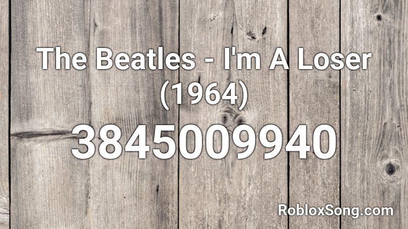 The Beatles - I'm A Loser (1964) Roblox ID