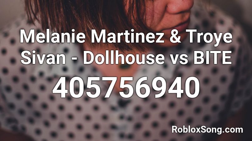 Melanie Martinez & Troye Sivan - Dollhouse vs BITE Roblox ID