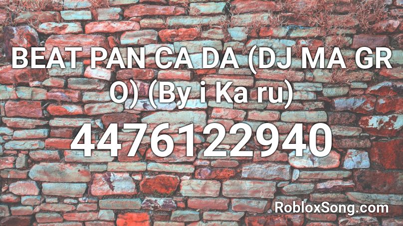 BEAT PAN CA DA (DJ MA GR O) (By i Ka ru) Roblox ID