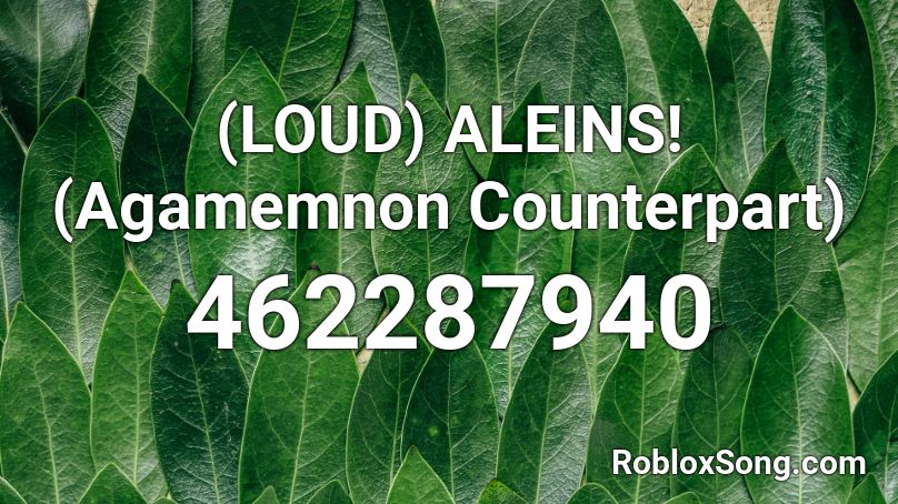 (LOUD) ALEINS! (Agamemnon Counterpart) Roblox ID