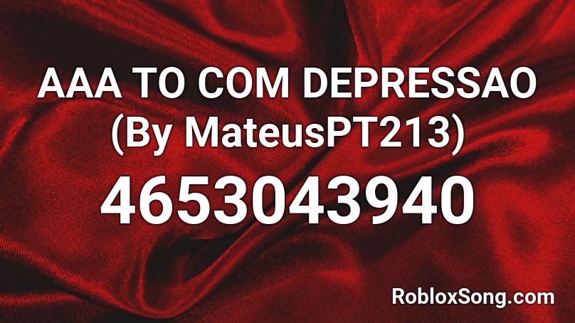 AAA TO COM DEPRESSAO (By MateusPT213) Roblox ID