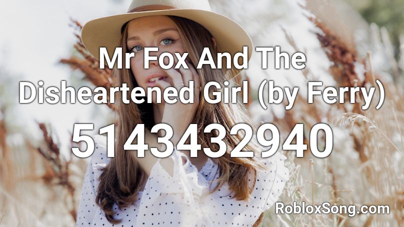Mr Fox And The Disheartened Girl (by Ferry) Roblox ID