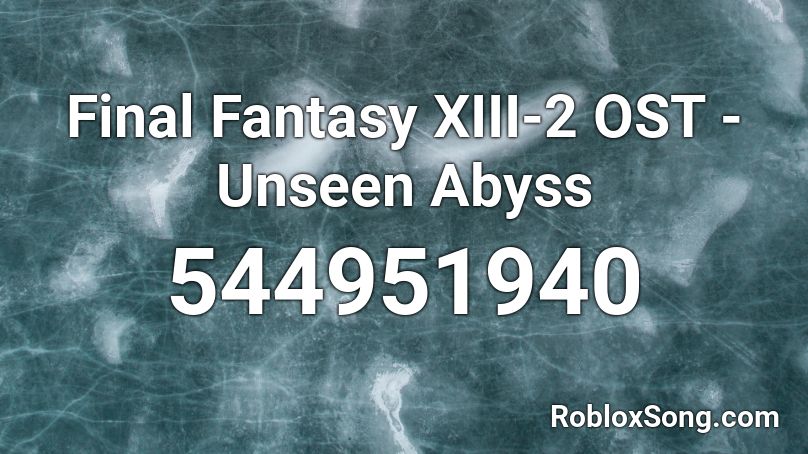 Final Fantasy XIII-2 OST - Unseen Abyss Roblox ID