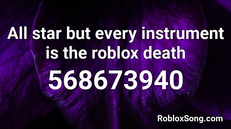 All Star But Every Instrument Is The Roblox Death Roblox Id Roblox Music Codes - roblox starboy id