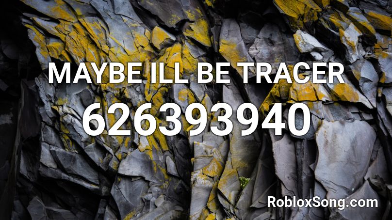Maybe Ill Be Tracer Roblox Id Roblox Music Codes - maybe ill be user roblox