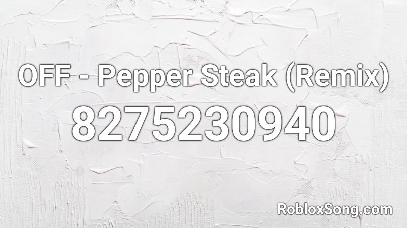 OFF - Pepper Steak (Remix) Roblox ID