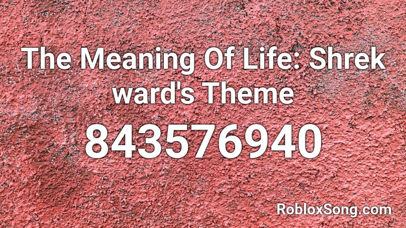 The Meaning Of Life: Shrek ward's Theme Roblox ID