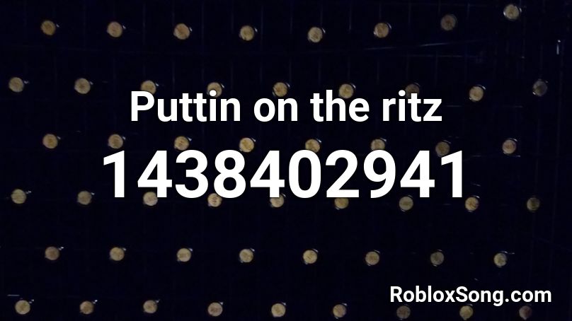 Puttin on the ritz Roblox ID