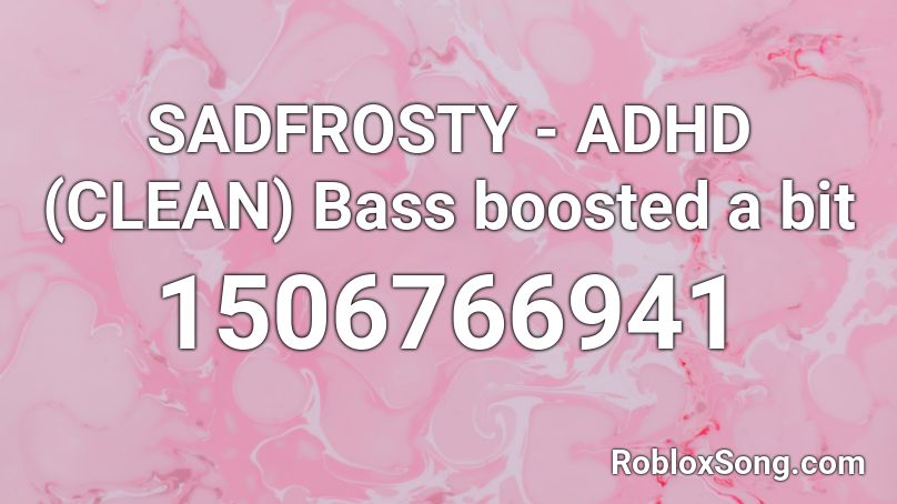 SADFROSTY - ADHD (CLEAN) Bass boosted a bit Roblox ID