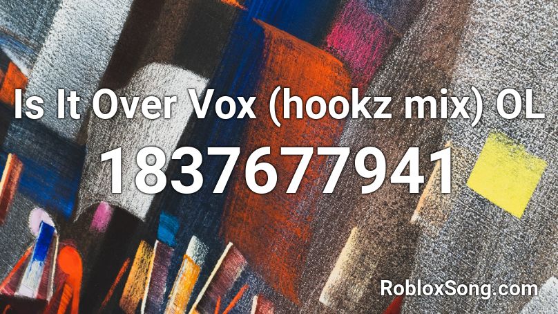 Is It Over Vox (hookz mix) OL Roblox ID