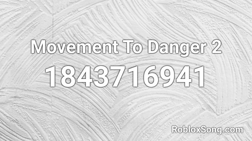 Movement To Danger 2 Roblox ID