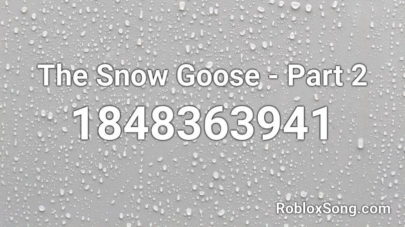 The Snow Goose - Part 2 Roblox ID