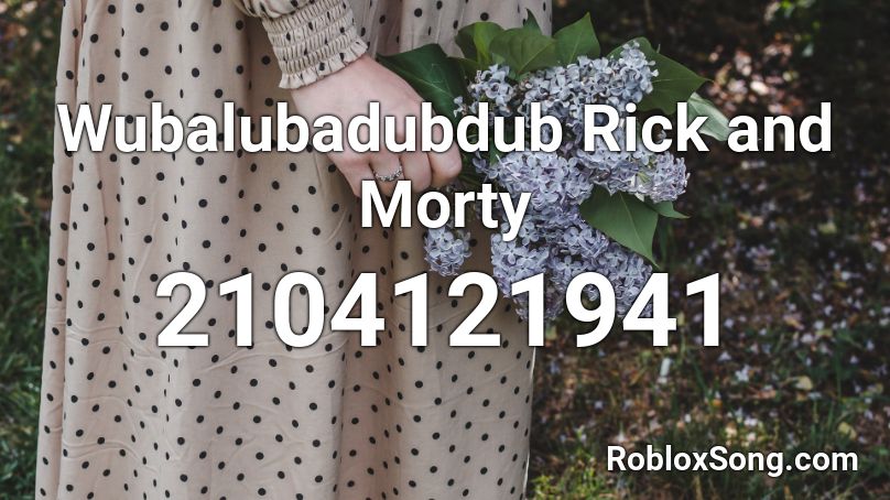 Wubalubadubdub Rick and Morty  Roblox ID