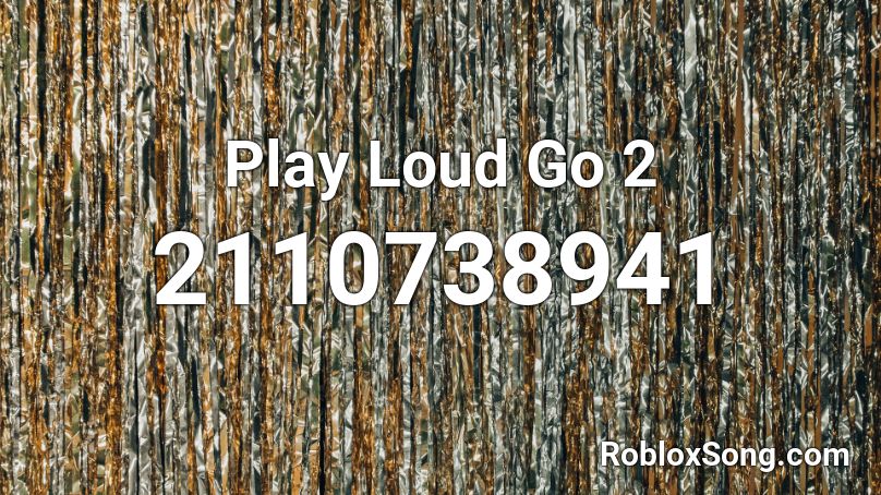Play Loud Go 2 Roblox ID