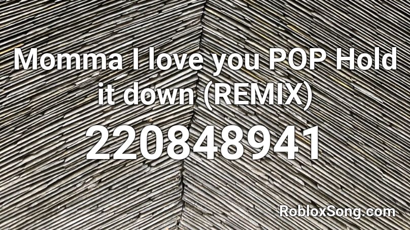 Momma I love you POP Hold it down (REMIX) Roblox ID