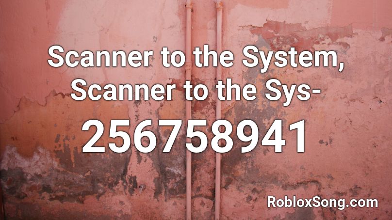Scanner to the System, Scanner to the Sys- Roblox ID