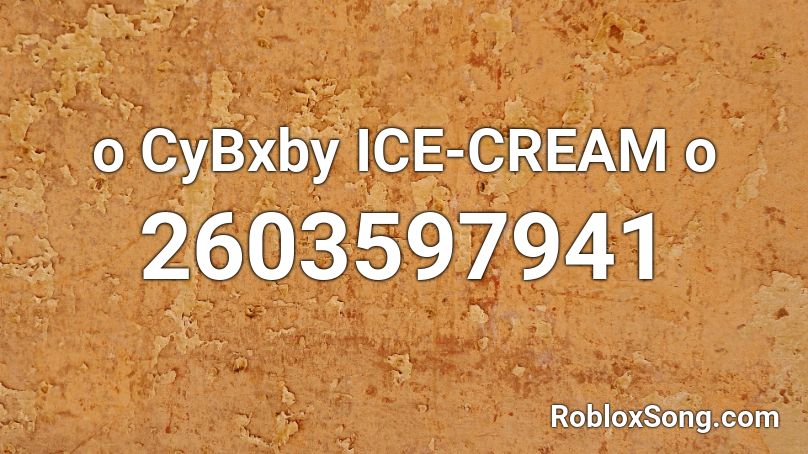 o CyBxby ICE-CREAM o Roblox ID