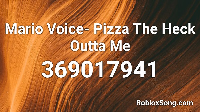 Mario Voice- Pizza The Heck Outta Me Roblox ID