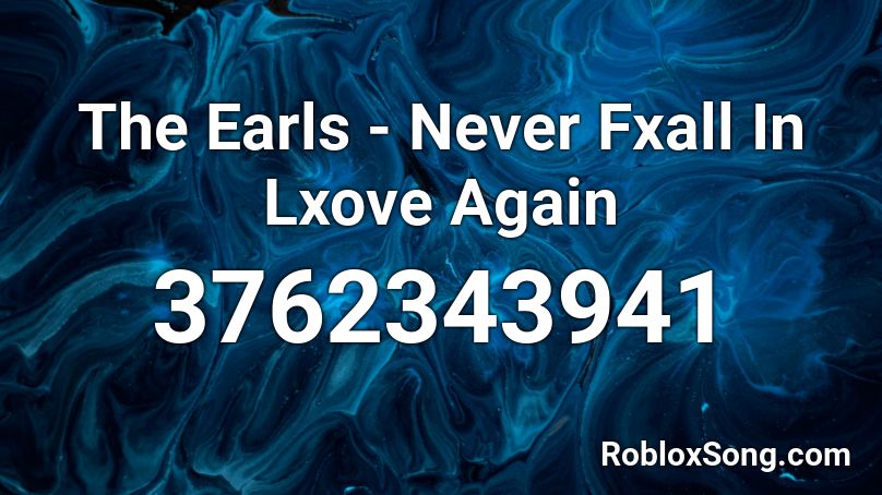 The Earls - Never Fxall In Lxove Again Roblox ID