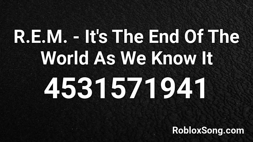 R.E.M. - It's The End Of The World As We Know It Roblox ID