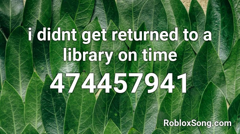 i didnt get returned to a library on time Roblox ID