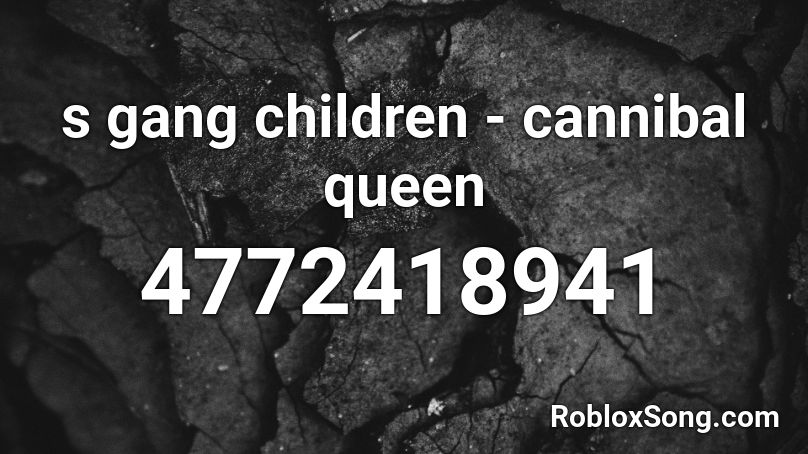 s gang children - cannibal queen Roblox ID