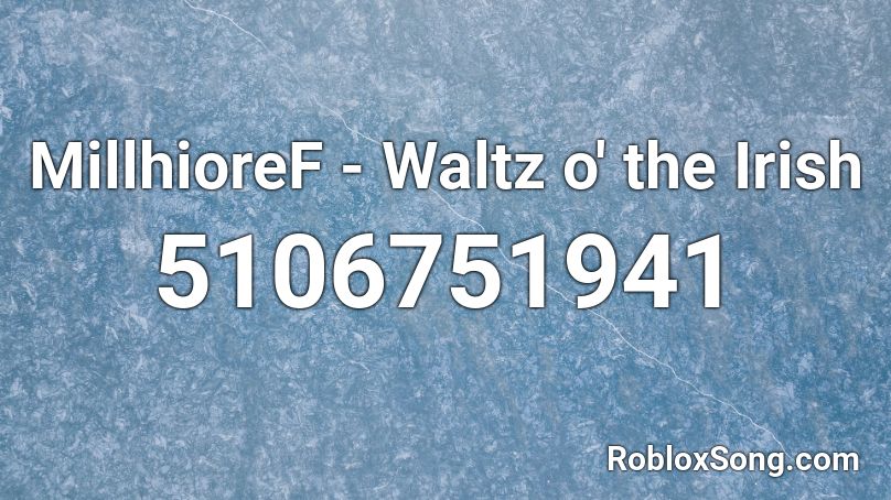 MillhioreF - Waltz o' the Irish Roblox ID