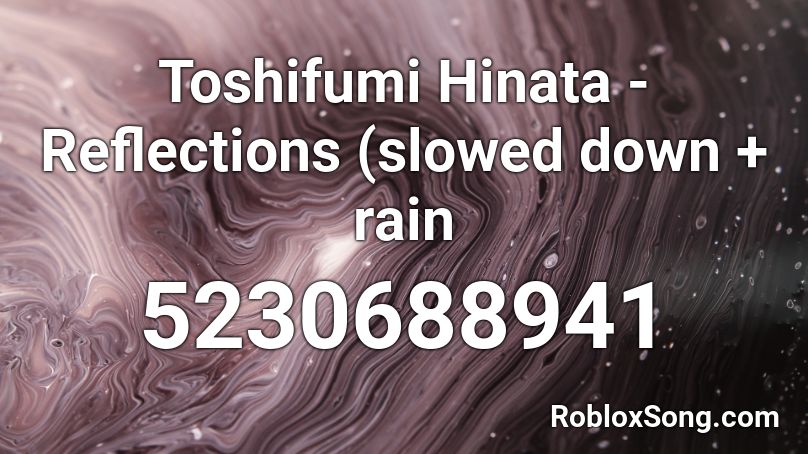 Toshifumi Hinata - Reflections (slowed down + rain Roblox ID
