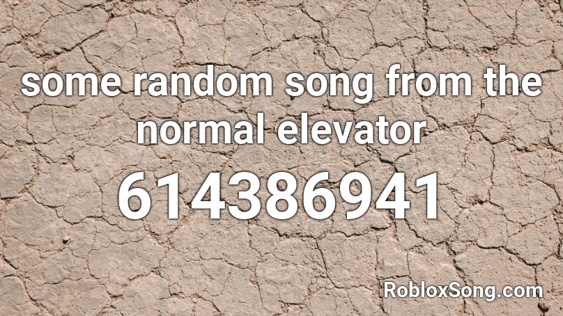 Some Random Song From The Normal Elevator Roblox Id Roblox Music Codes - what is the code in the normal elevator in roblox
