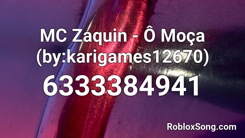 MC Zaquin - Ô Moça (By:karigames12670) Roblox ID - Roblox music codes