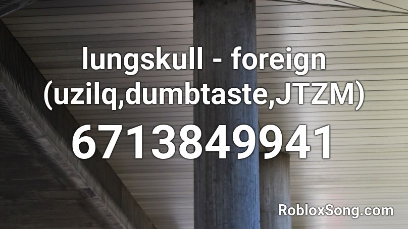 lungskull - foreign (uzilq,dumbtaste,JTZM) Roblox ID