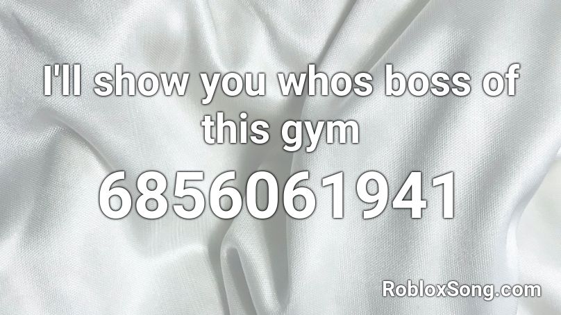 I'll show you whos boss of this gym Roblox ID