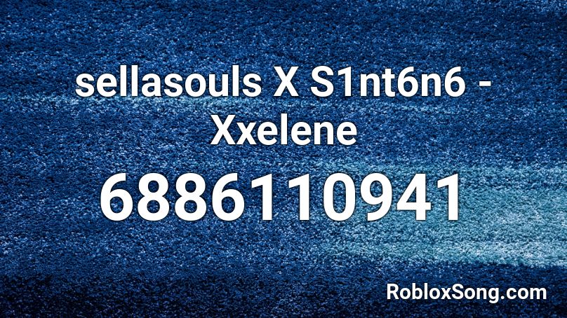 sellasouls X S1nt6n6 -Xxelene Roblox ID