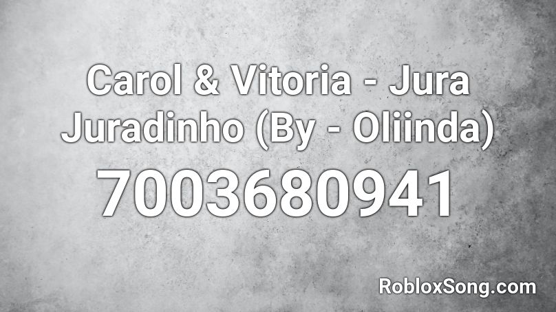 Carol & Vitoria - Jura Juradinho (By - Oliinda) Roblox ID