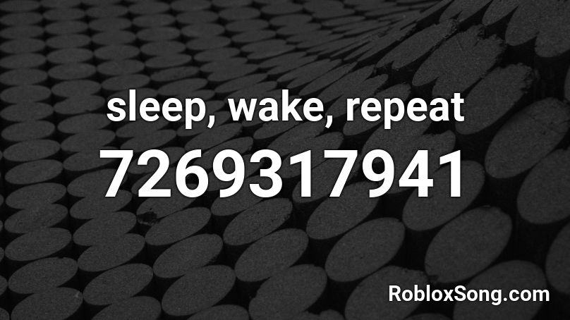 sleep, wake, repeat Roblox ID