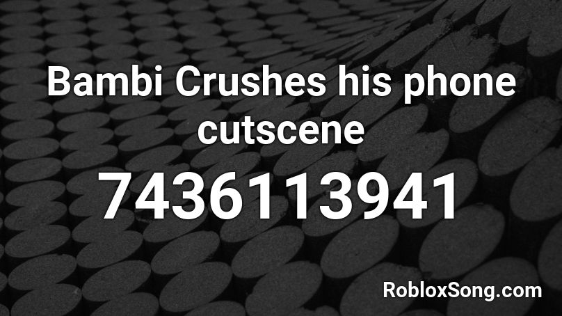 Bambi Crushes his phone cutscene Roblox ID