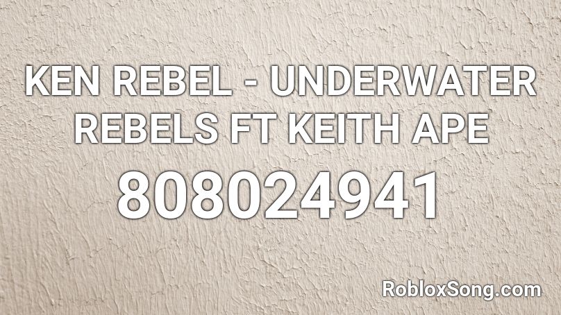 KEN REBEL - UNDERWATER REBELS FT KEITH APE Roblox ID
