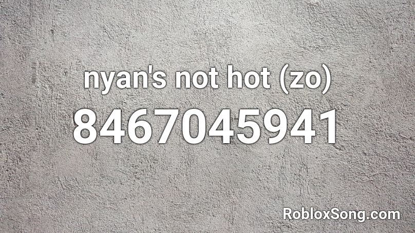 nyan's not hot (zo) Roblox ID