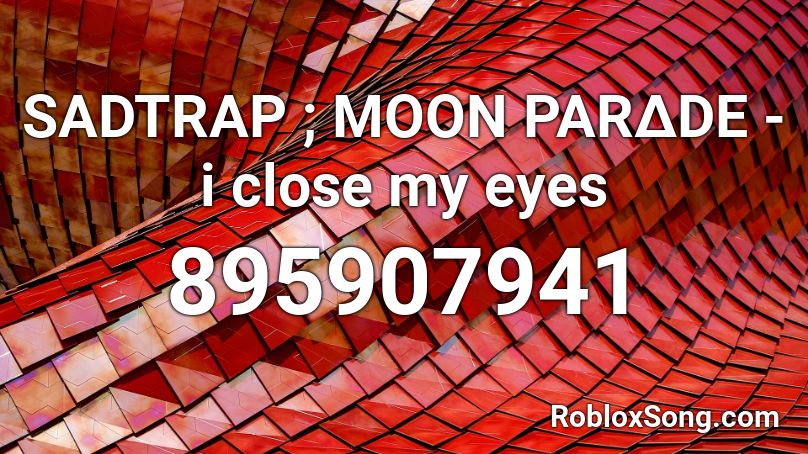 SADTRAP ; MOON PARΔDE - i close my eyes Roblox ID