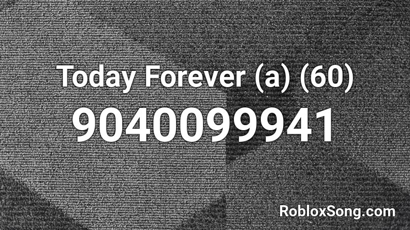 Today Forever (a) (60) Roblox ID
