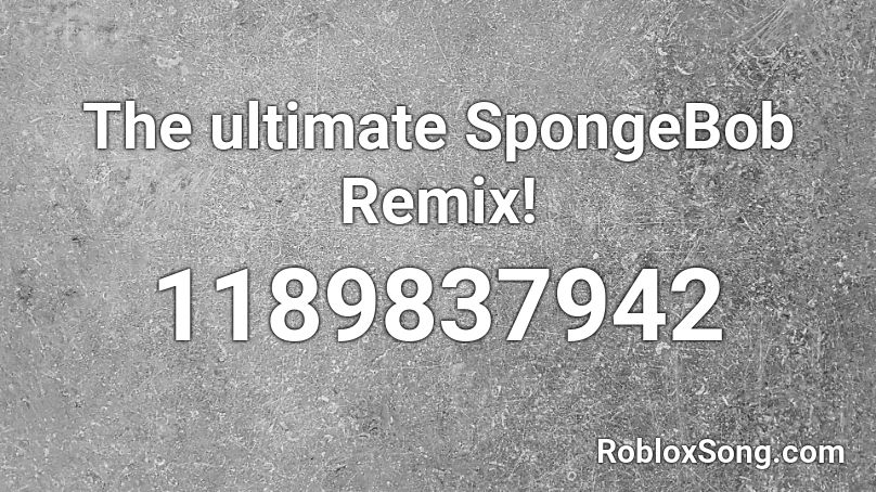 The ultimate SpongeBob Remix! Roblox ID