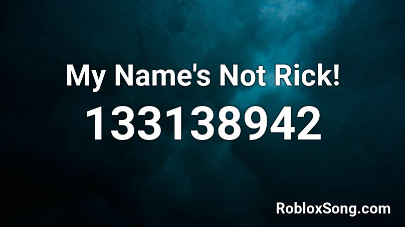 My Name's Not Rick! Roblox ID