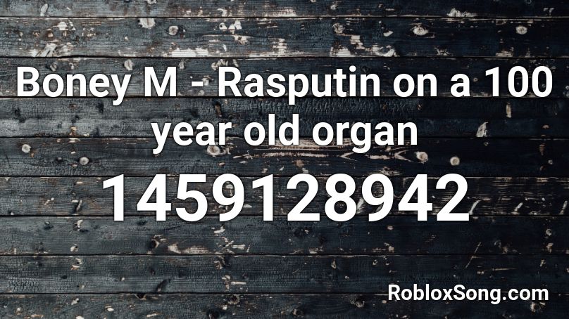 Boney M - Rasputin on a 100 year old organ Roblox ID