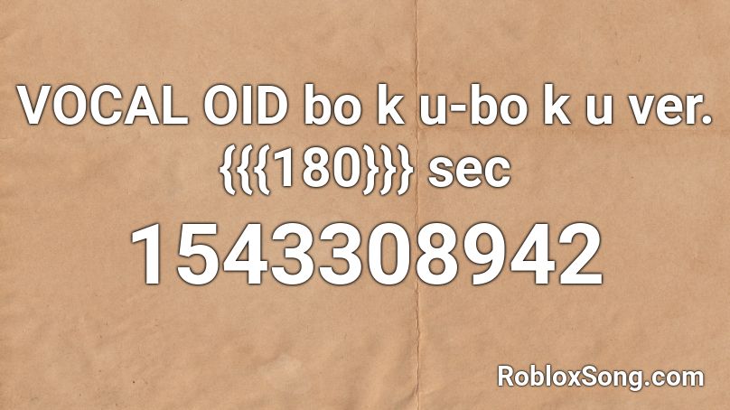 VOCAL OID bo k u-bo k u ver. {{{180}}} sec Roblox ID