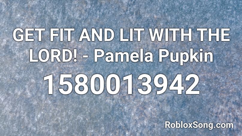 GET FIT AND LIT WITH THE LORD! - Pamela Pupkin Roblox ID